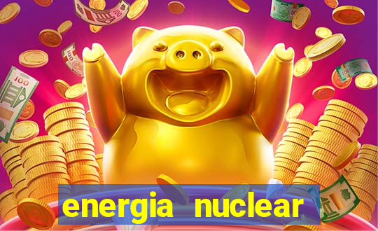 energia nuclear vantagens e desvantagens